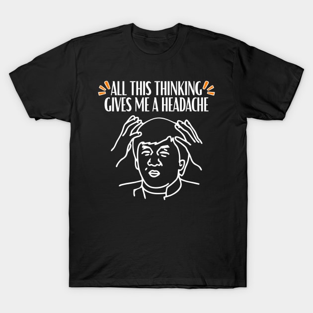 All this thinking gives me a headache quote T-Shirt by Tee Shop